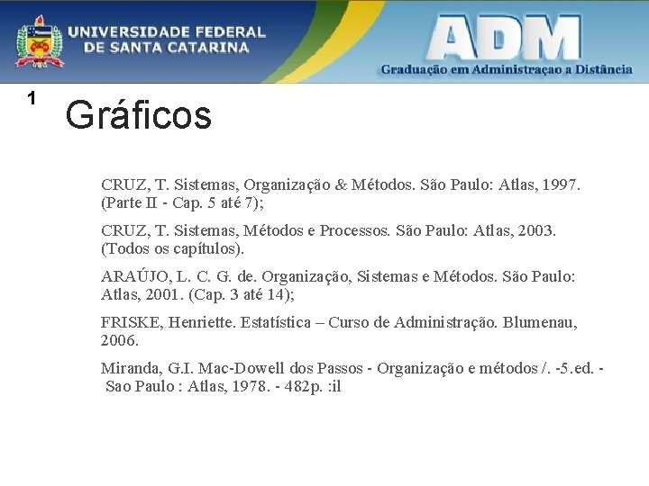 1 Gráficos CRUZ, T. Sistemas, Organização & Métodos. São Paulo: Atlas, 1997. (Parte II