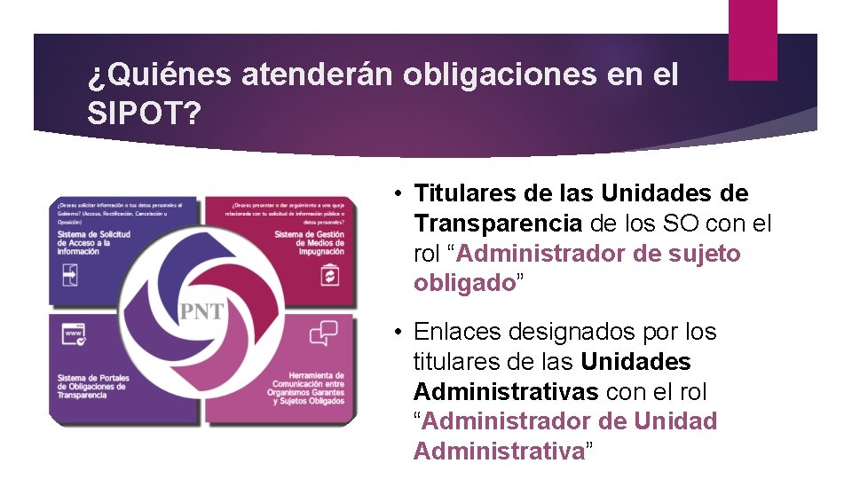 ¿Quiénes atenderán obligaciones en el SIPOT? • Titulares de las Unidades de Transparencia de