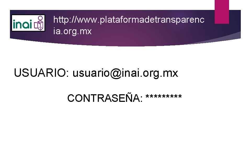 http: //www. plataformadetransparenc ia. org. mx USUARIO: usuario@inai. org. mx CONTRASEÑA: ***** 