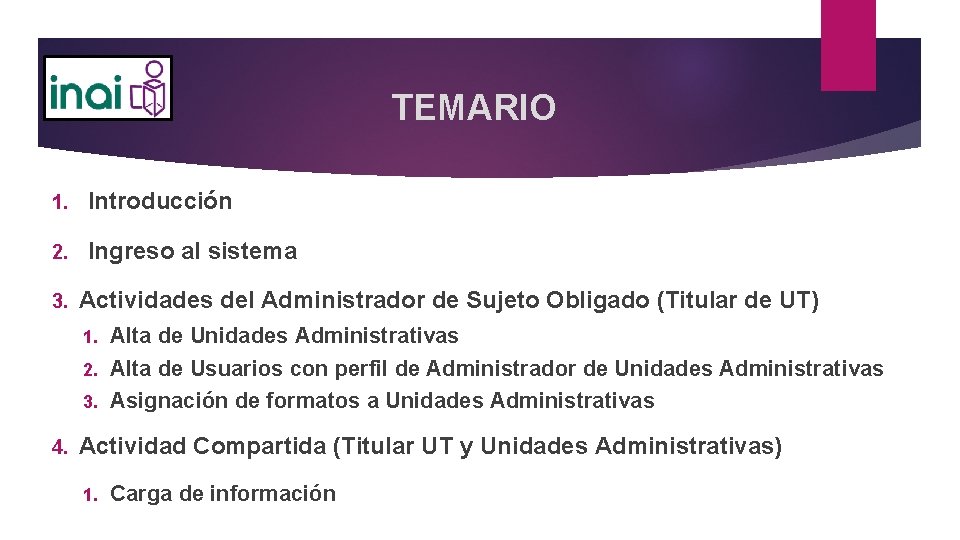 TEMARIO 1. Introducción 2. Ingreso al sistema 3. Actividades del Administrador de Sujeto Obligado