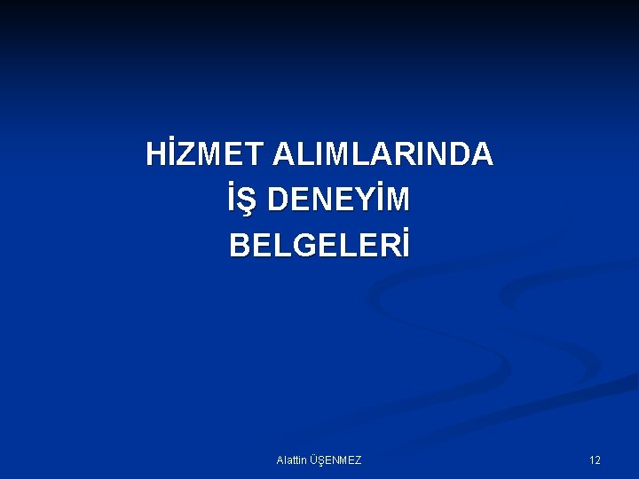 HİZMET ALIMLARINDA İŞ DENEYİM BELGELERİ Alattin ÜŞENMEZ 12 
