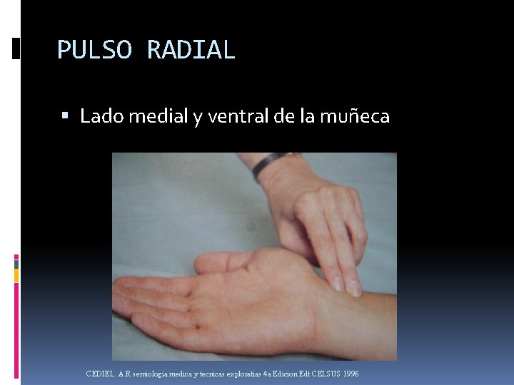 PULSO RADIAL Lado medial y ventral de la muñeca CEDIEL. A. R semiologia medica