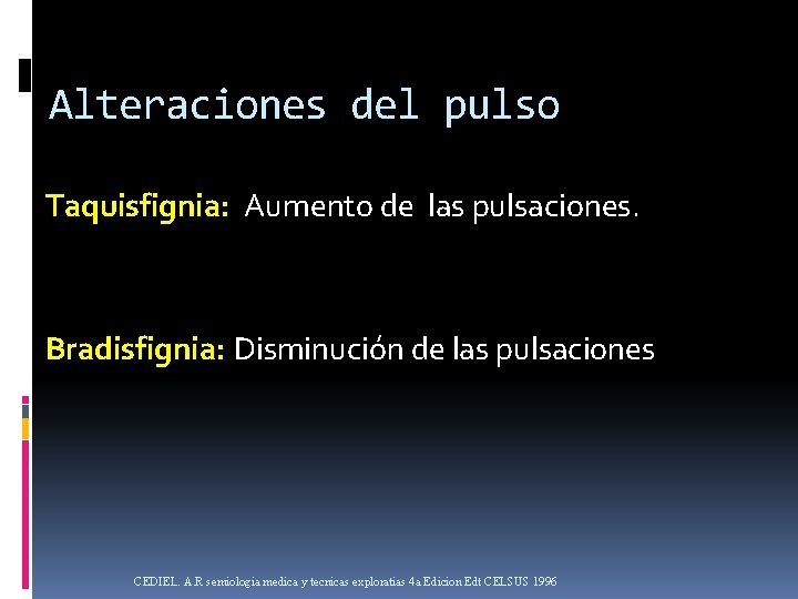 Alteraciones del pulso Taquisfignia: Aumento de las pulsaciones. Bradisfignia: Disminución de las pulsaciones CEDIEL.