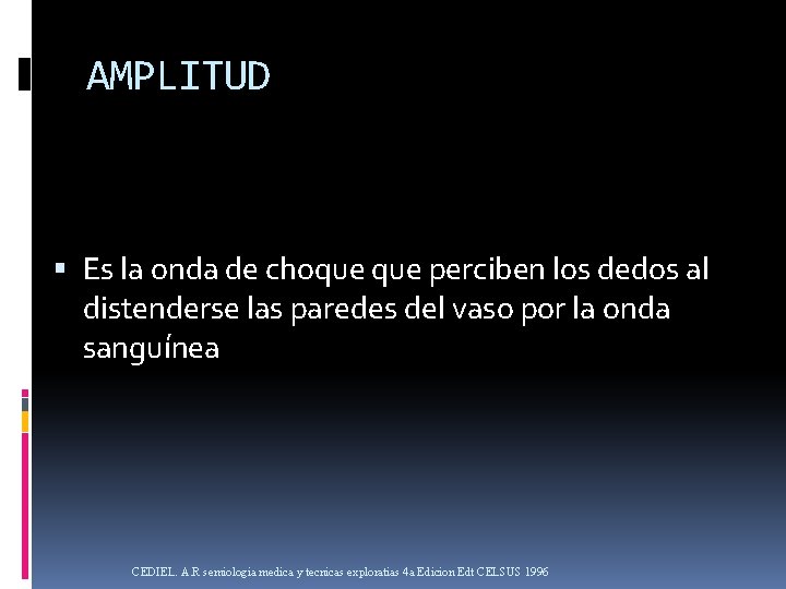 AMPLITUD Es la onda de choque perciben los dedos al distenderse las paredes del