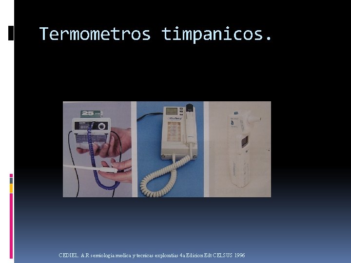 Termometros timpanicos. CEDIEL. A. R semiologia medica y tecnicas exploratias 4 a Edicion Edt