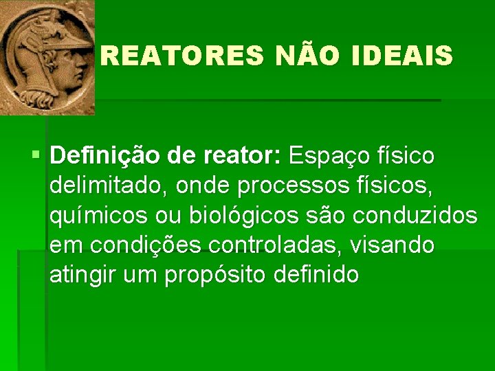 REATORES NÃO IDEAIS § Definição de reator: Espaço físico delimitado, onde processos físicos, químicos