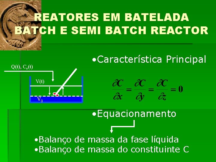 REATORES EM BATELADA BATCH E SEMI BATCH REACTOR • Característica Principal Q(t), Ce(t) V