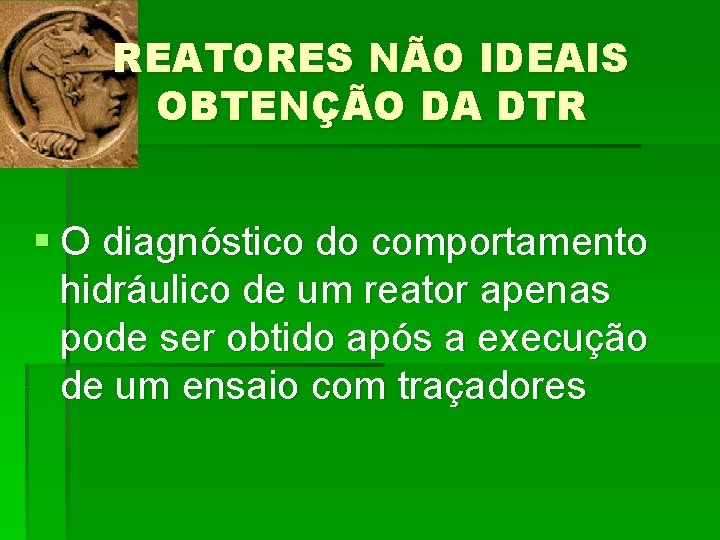 REATORES NÃO IDEAIS OBTENÇÃO DA DTR § O diagnóstico do comportamento hidráulico de um