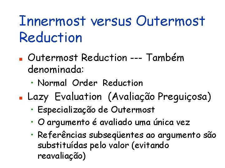 Innermost versus Outermost Reduction n Outermost Reduction --- Também denominada: • Normal Order Reduction