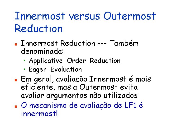 Innermost versus Outermost Reduction n Innermost Reduction --- Também denominada: • Applicative Order Reduction