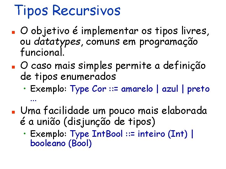 Tipos Recursivos n n O objetivo é implementar os tipos livres, ou datatypes, comuns