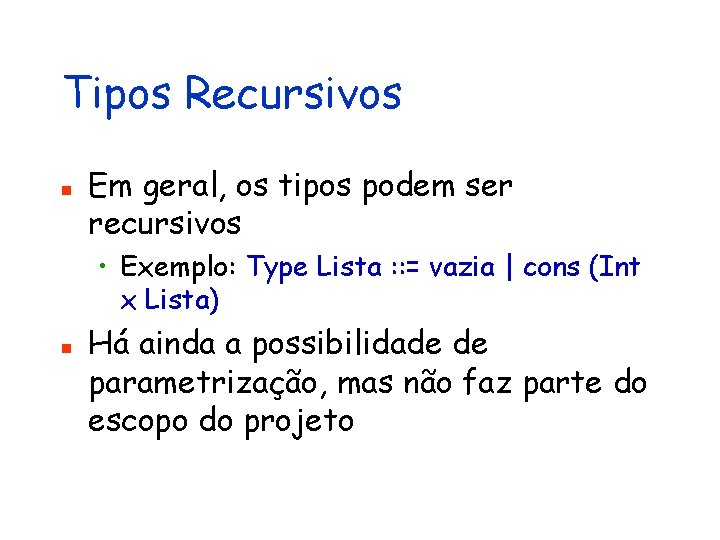 Tipos Recursivos n Em geral, os tipos podem ser recursivos • Exemplo: Type Lista