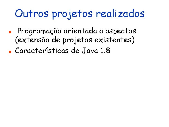 Outros projetos realizados n n Programação orientada a aspectos (extensão de projetos existentes) Características
