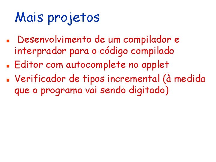 Mais projetos n n n Desenvolvimento de um compilador e interprador para o código