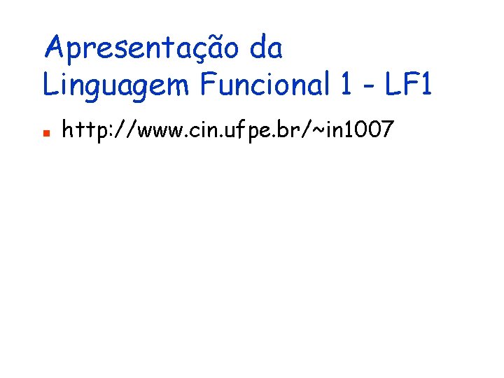 Apresentação da Linguagem Funcional 1 - LF 1 n http: //www. cin. ufpe. br/~in