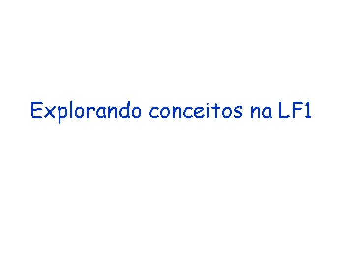 Explorando conceitos na LF 1 