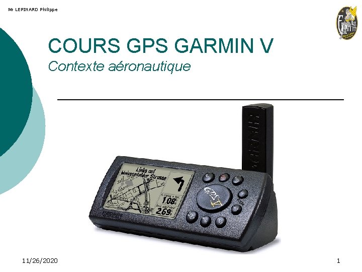 Mr LEPINARD Philippe COURS GPS GARMIN V Contexte aéronautique 11/26/2020 1 