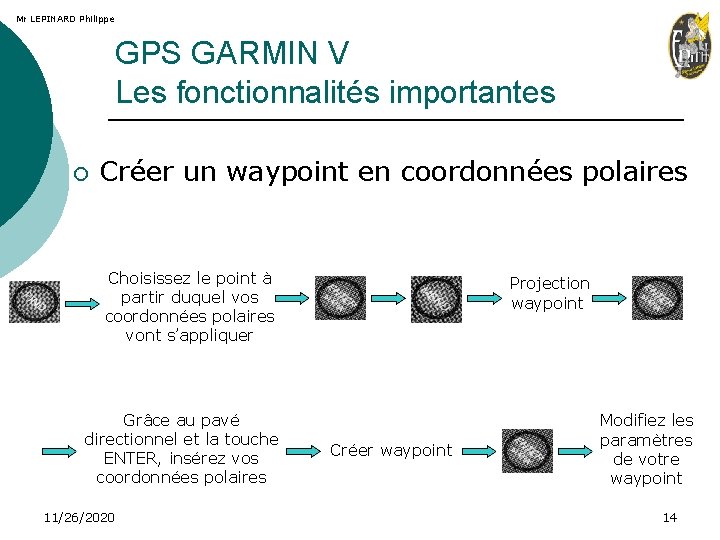 Mr LEPINARD Philippe GPS GARMIN V Les fonctionnalités importantes ¡ Créer un waypoint en