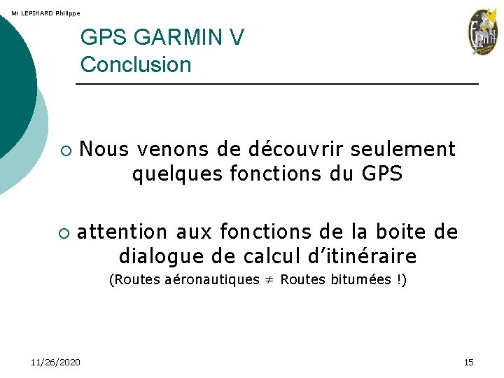 Mr LEPINARD Philippe GPS GARMIN V Conclusion ¡ ¡ Nous venons de découvrir seulement