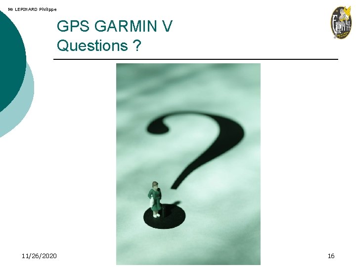 Mr LEPINARD Philippe GPS GARMIN V Questions ? 11/26/2020 16 