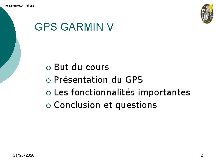 Mr LEPINARD Philippe GPS GARMIN V But du cours ¡ Présentation du GPS ¡