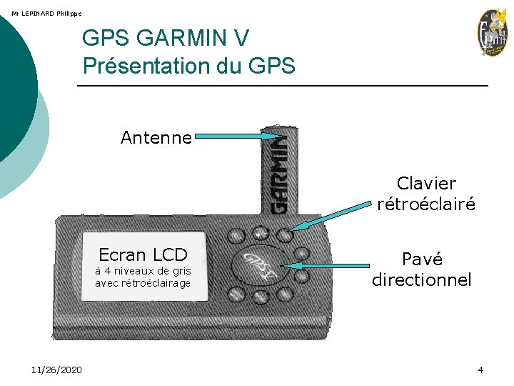 Mr LEPINARD Philippe GPS GARMIN V Présentation du GPS Antenne Clavier rétroéclairé Ecran LCD