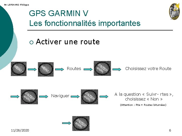 Mr LEPINARD Philippe GPS GARMIN V Les fonctionnalités importantes ¡ Activer une route Routes