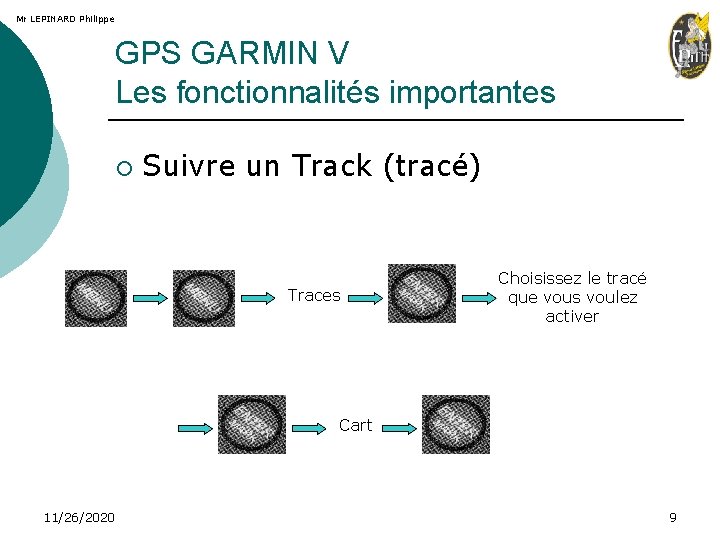 Mr LEPINARD Philippe GPS GARMIN V Les fonctionnalités importantes ¡ Suivre un Track (tracé)