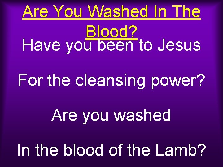 Are You Washed In The Blood? Have you been to Jesus For the cleansing