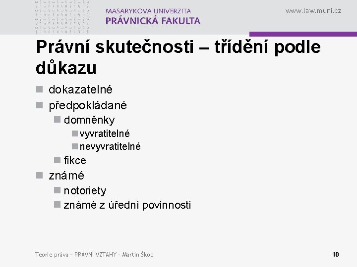 www. law. muni. cz Právní skutečnosti – třídění podle důkazu n dokazatelné n předpokládané