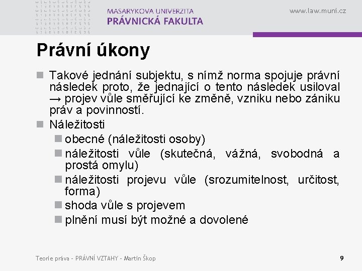 www. law. muni. cz Právní úkony n Takové jednání subjektu, s nímž norma spojuje