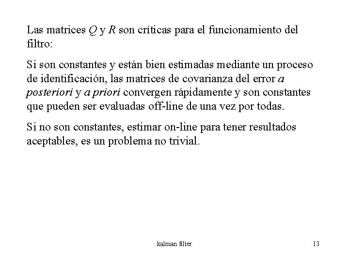 Las matrices Q y R son críticas para el funcionamiento del filtro: Si son