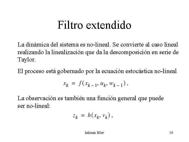 Filtro extendido La dinámica del sistema es no-lineal. Se convierte al caso lineal realizando