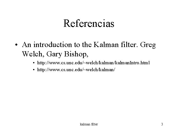 Referencias • An introduction to the Kalman filter. Greg Welch, Gary Bishop, • http: