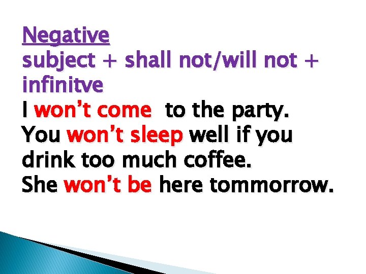 Negative subject + shall not/will not + infinitve I won’t come to the party.