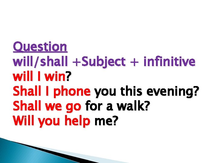 Question will/shall +Subject + infinitive will I win? Shall I phone you this evening?