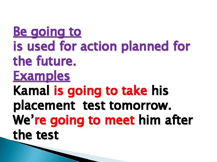 Be going to is used for action planned for the future. Examples Kamal is