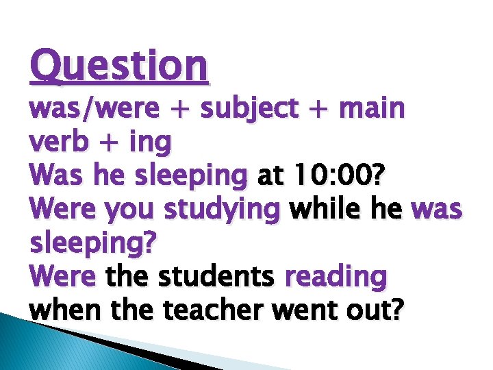 Question was/were + subject + main verb + ing Was he sleeping at 10: