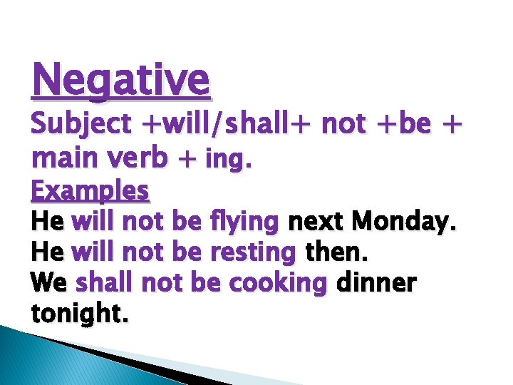 Negative Subject +will/shall+ not +be + main verb + ing. Examples He will not