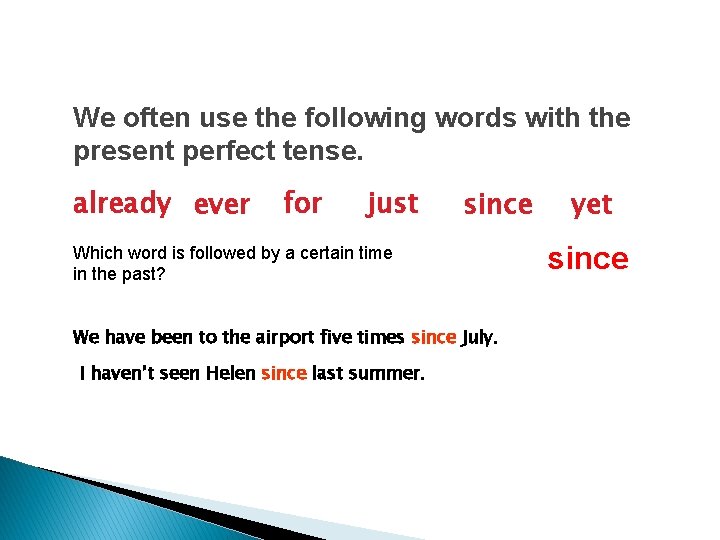 We often use the following words with the present perfect tense. already ever for