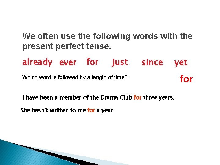 We often use the following words with the present perfect tense. already ever for