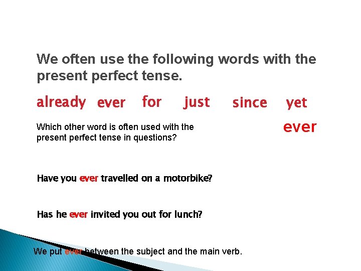 We often use the following words with the present perfect tense. already ever for