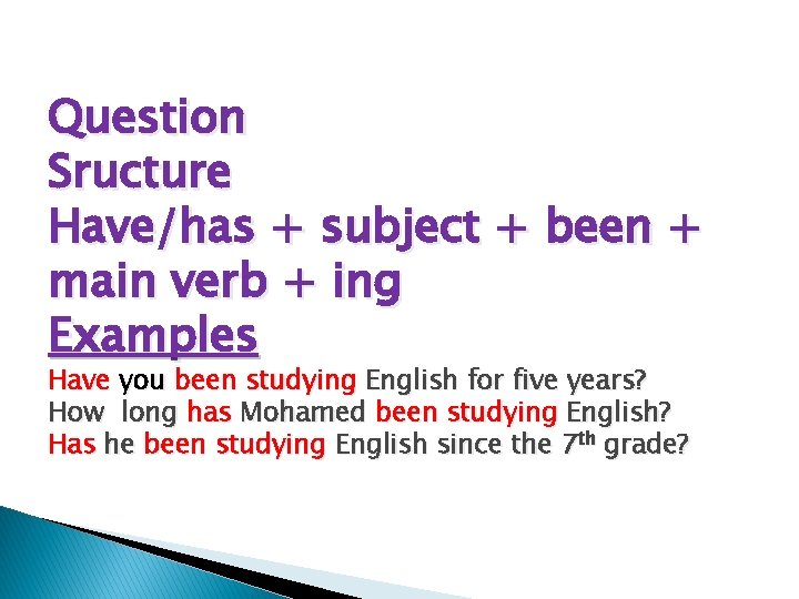 Question Sructure Have/has + subject + been + main verb + ing Examples Have