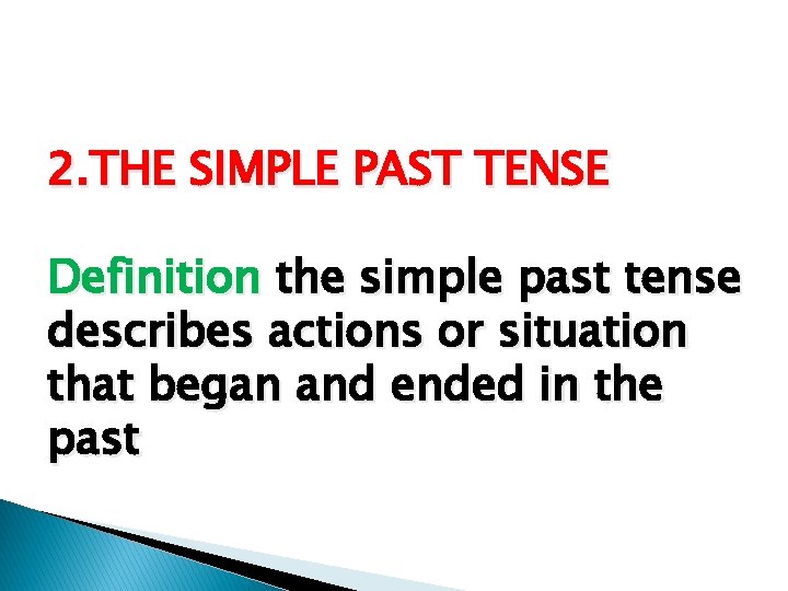 2. THE SIMPLE PAST TENSE Definition the simple past tense describes actions or situation