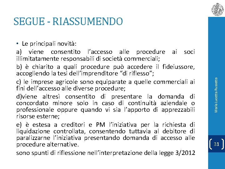  • Le principali novità: a) viene consentito l’accesso alle procedure ai soci illimitatamente