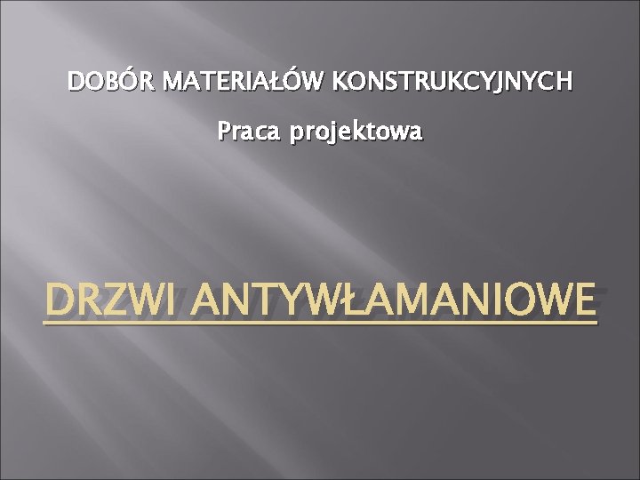 DOBÓR MATERIAŁÓW KONSTRUKCYJNYCH Praca projektowa DRZWI ANTYWŁAMANIOWE 