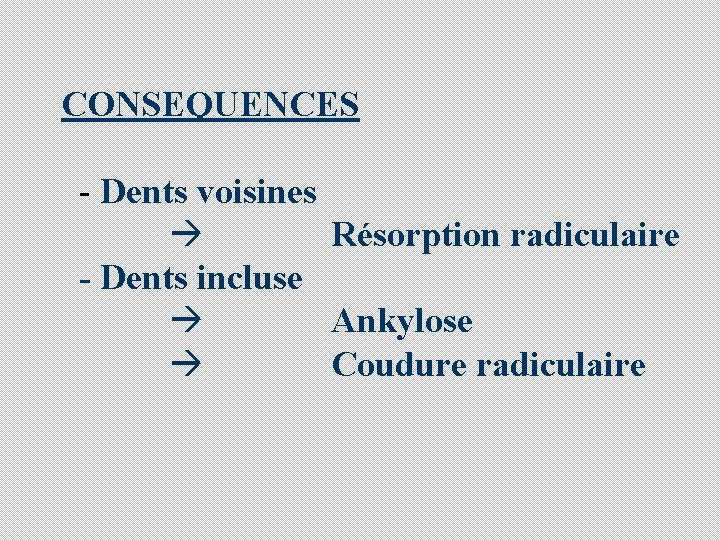 CONSEQUENCES - Dents voisines à Résorption radiculaire - Dents incluse à Ankylose à Coudure