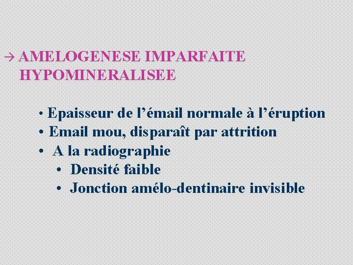 à AMELOGENESE IMPARFAITE HYPOMINERALISEE • Epaisseur de l’émail normale à l’éruption • Email mou,