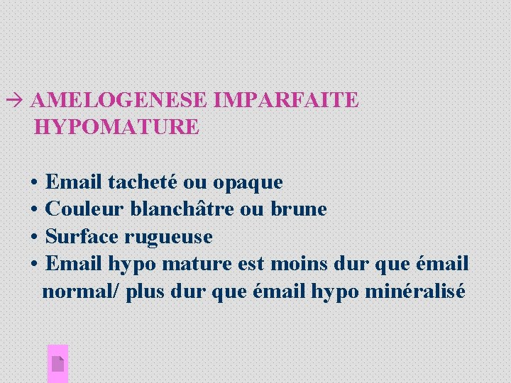 à AMELOGENESE IMPARFAITE HYPOMATURE • Email tacheté ou opaque • Couleur blanchâtre ou brune