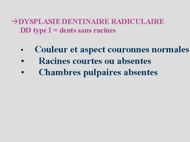 àDYSPLASIE DENTINAIRE RADICULAIRE DD type I = dents sans racines • Couleur et aspect